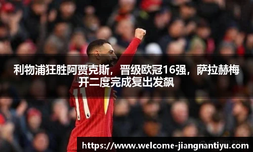 利物浦狂胜阿贾克斯，晋级欧冠16强，萨拉赫梅开二度完成复出发飙