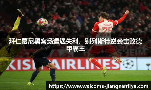 拜仁慕尼黑客场遭遇失利，别列斯特逆袭击败德甲霸主