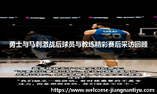 勇士与马刺激战后球员与教练精彩赛后采访回顾